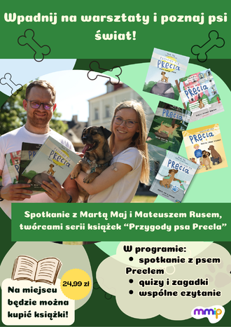 Wpadnij na warsztaty i poznaj psi świat! Spotkanie z Martą Maj i Mateuszem Rusem, twórcami serii książek "Przygody psa Precla". W programie: spotkanie z psem Preclem, quizy i zagadki, wspólne czytanie. Na miejscu będzie można kupić książki. Szczegółowe informacje w zakładce - czytaj więcej.