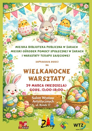 Miejska Biblioteka Publiczna w Żarach Miejski Ośrodek Pomocy Społecznej w Żarach i Warsztaty Terapii Zajęciowej Zapraszają dzieci na Wielkanocne warsztaty 29 marca (niedziela) godz. 12:00–18:00 Salon Wystaw Artystycznych ul. Rynek 17 Żary