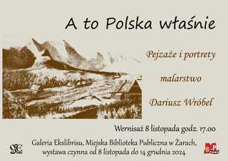 A to Polska właśnie - Pejzaże i portrety, malarstwo Dariusza Wróbla. Wernisaż odbędzie się 8 listopada o godz. 17.00. Miejsce: Galeria Ekslibrisu, Miejska Biblioteka Publiczna w Żarach. Wystawa czynna będzie do 14 grudnia 2024 r.